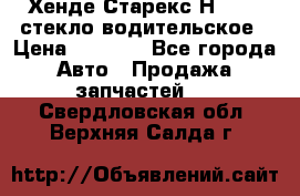 Хенде Старекс Н1 1999 стекло водительское › Цена ­ 2 500 - Все города Авто » Продажа запчастей   . Свердловская обл.,Верхняя Салда г.